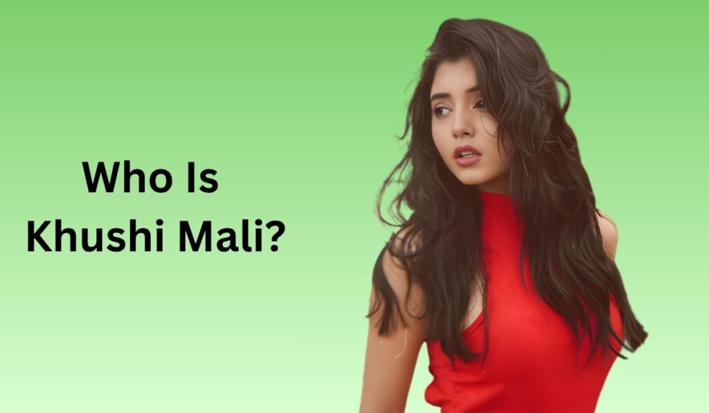 Who Is Khushi Mali?