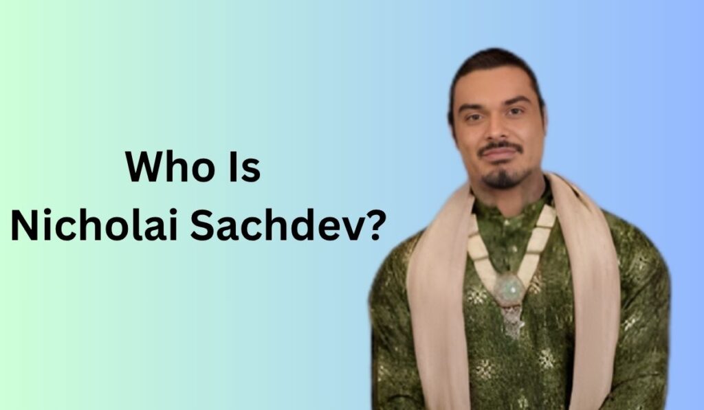 Who Is Nicholai Sachdev?