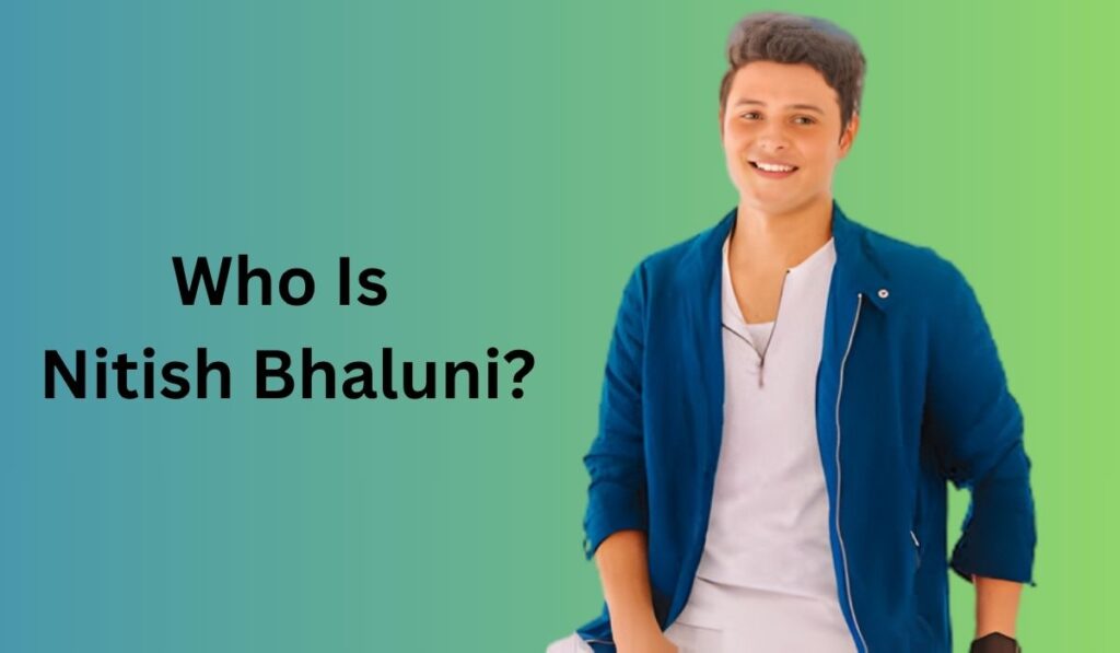 Who Is Nitish Bhaluni?