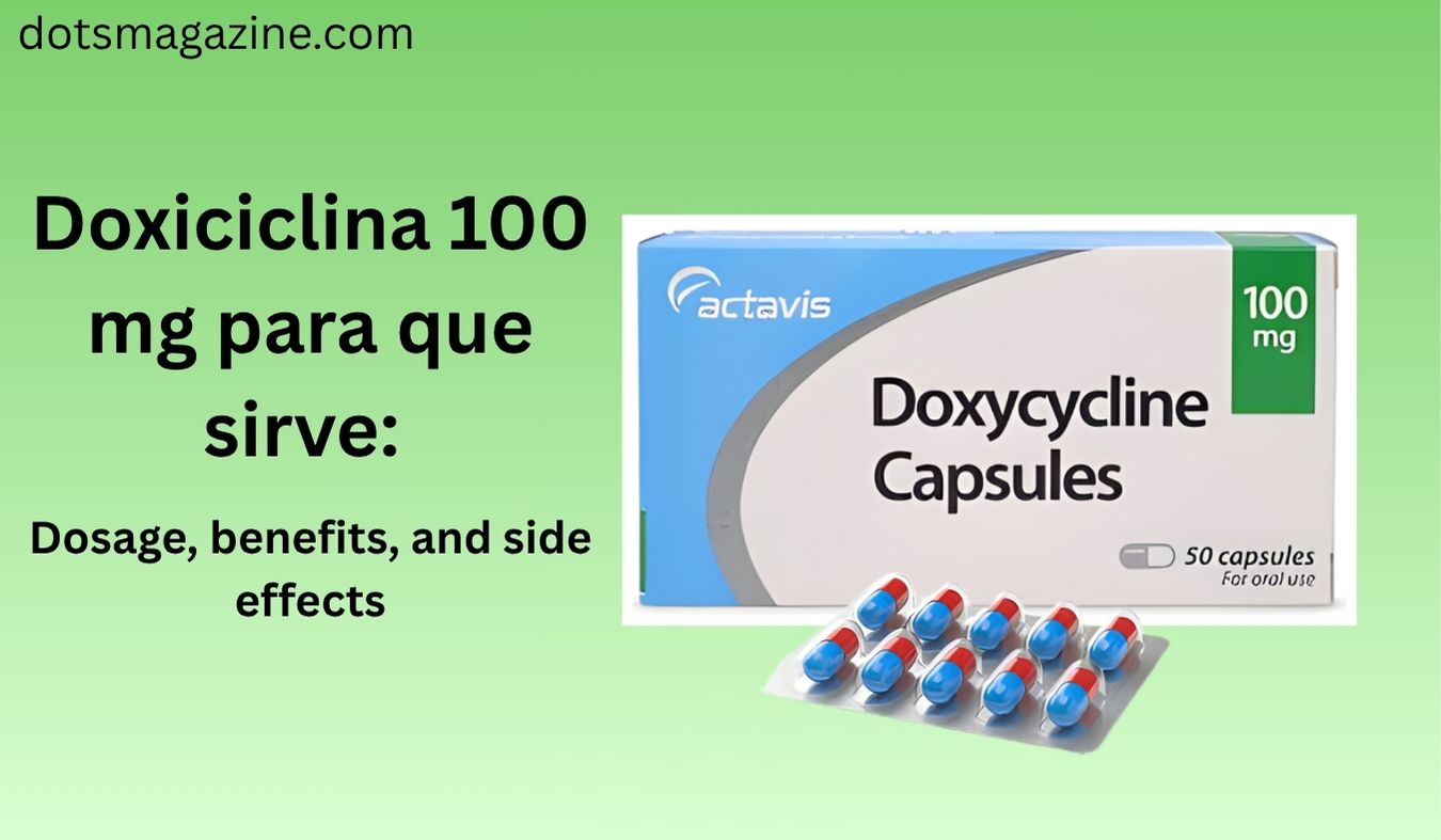 Doxiciclina 100 mg para que sirve: Dosage, benefits, and side effects