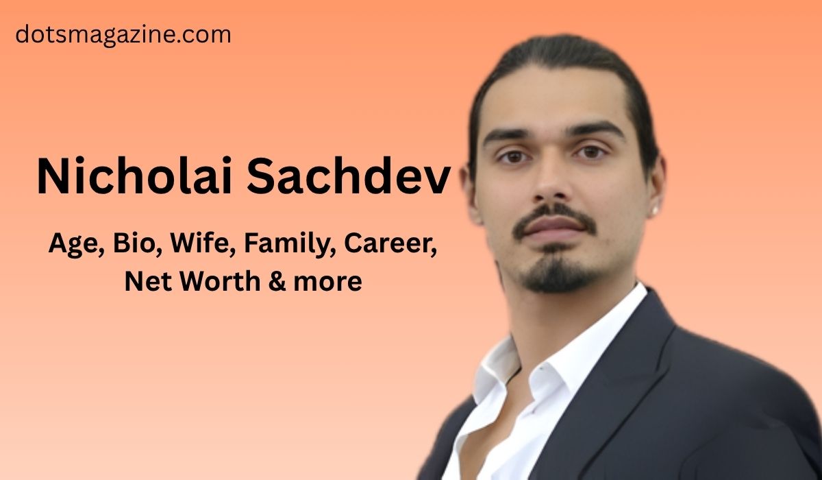 Nicholai Sachdev: Age, Bio, Wife, Family, Career, Net Worth & more