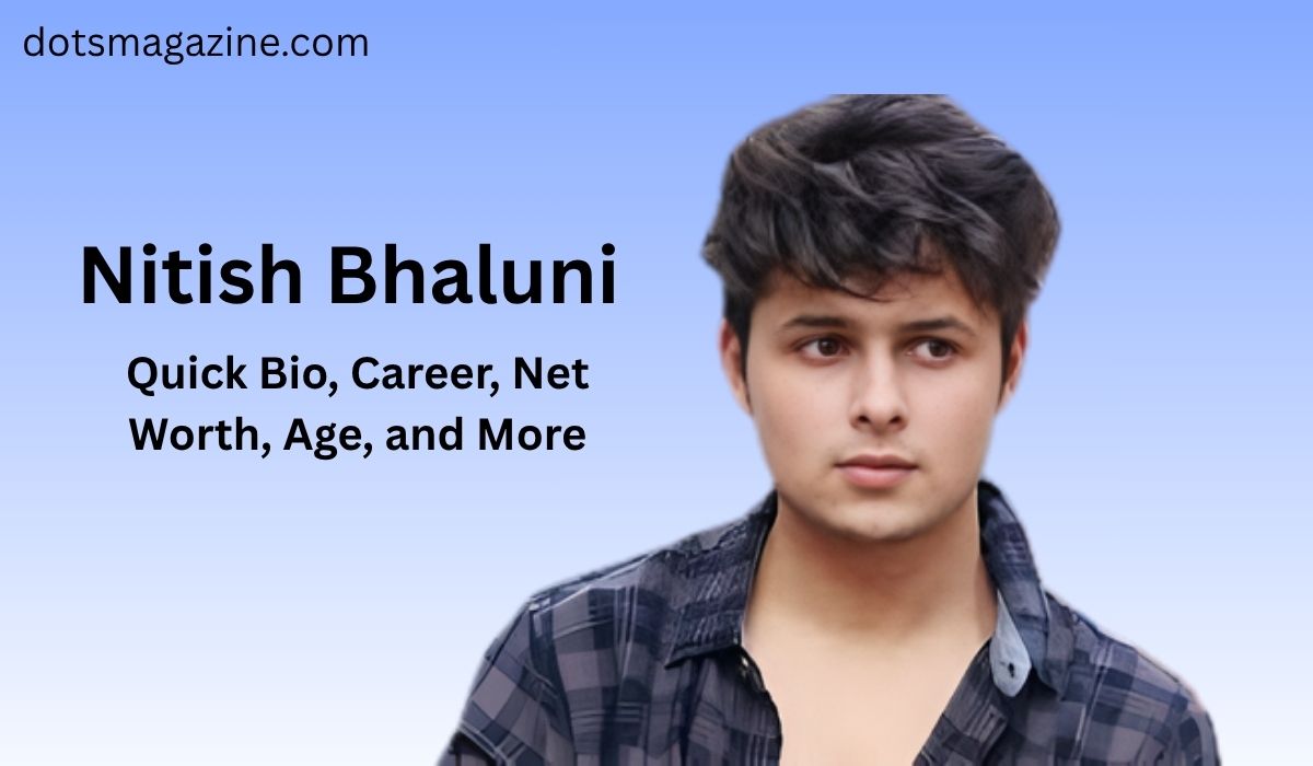 Nitish Bhaluni: Age, Bio, Career, Family, Net Worth & More