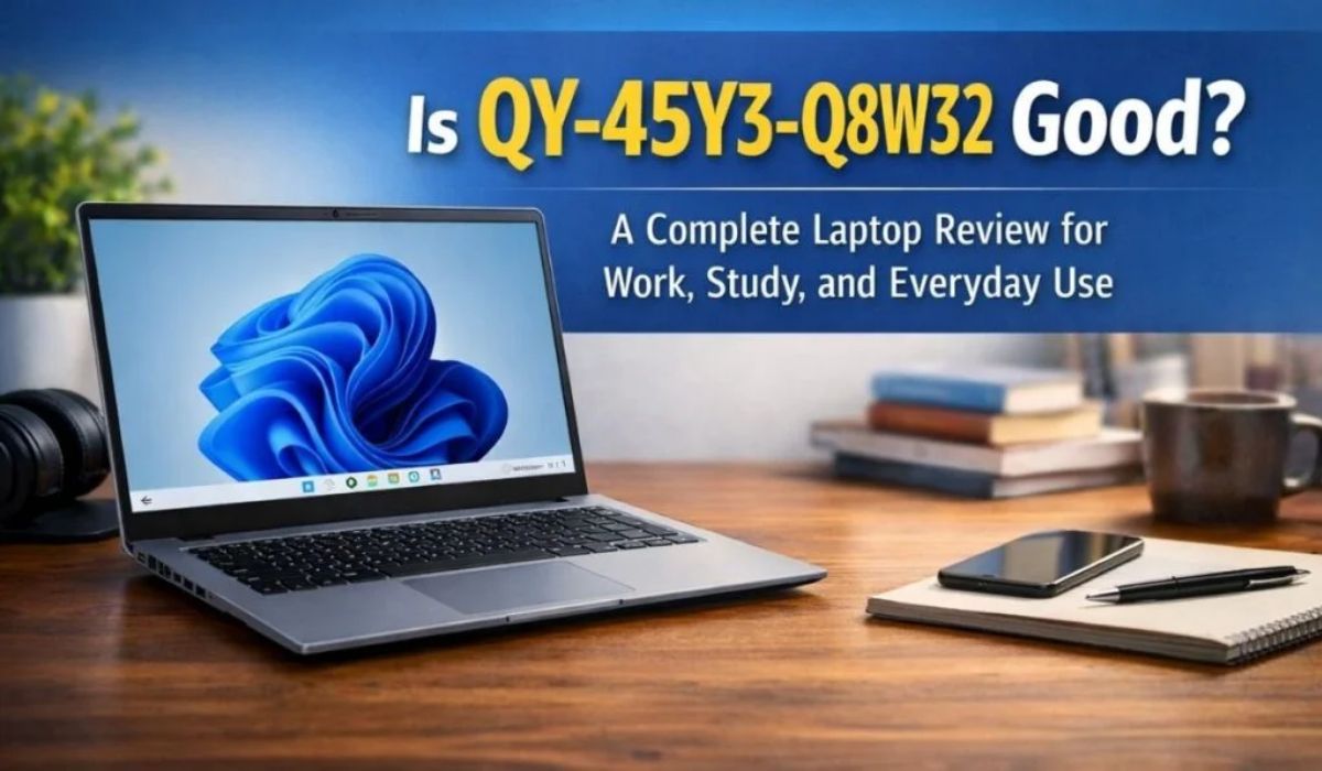 Is QY-45Y3-Q8W32 Good? A Complete Laptop Review for Everyday Users