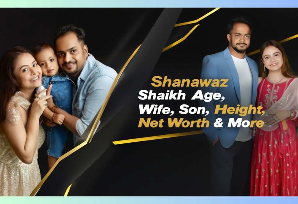 Shanawaz Shaikh Age, Wife, Son, Height, Net Worth & More